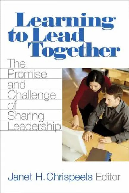 Learning to Lead Together: The Promise and Challenge of Sharing Leadership by Janet H. Chrispeels
