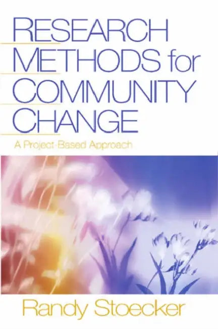 Research Methods for Community Change: A Project-Based Approach by Randy Stoecker