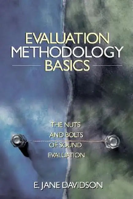 Evaluation Methodology Basics: The Nuts and Bolts of Sound Evaluation by E. Jane Davidson