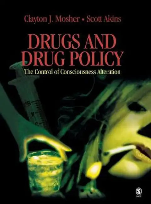 Drugs and Drug Policy: The Control of Consciousness Alteration by Clayton James Mosher