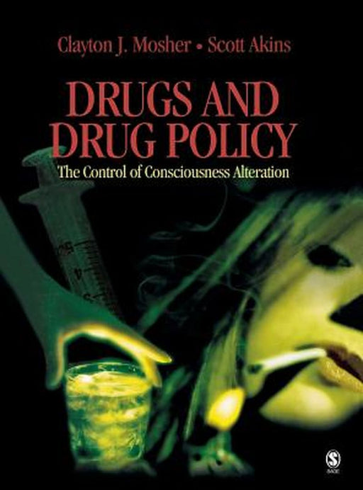 Drugs and Drug Policy: The Control of Consciousness Alteration by Clayton James Mosher