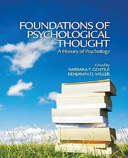 Foundations of Psychological Thought: A History of Psychology by Barbara F. Gentile, Benjamin O. Miller