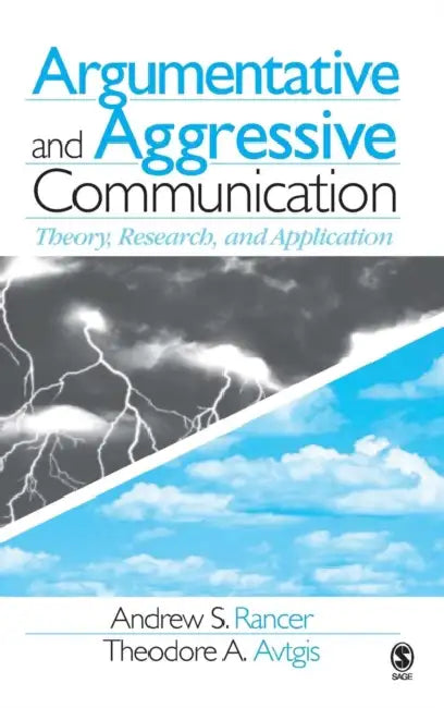 Argumentative and Aggressive Communication: Theory, Research, and Application by Andrew S. Rancer, Theodore A. Avtgis