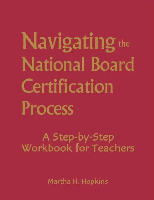 Navigating the National Board Certification Process: A Step-by-Step Workbook for Teachers by Martha H. Hopkins