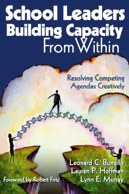 School Leaders Building Capacity From Within: Resolving Competing Agendas Creatively by Leonard C. Burrello, Lauren P. Hoffman, Lynn E. Murray
