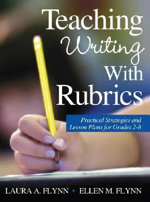 Teaching Writing With Rubrics: Practical Strategies and Lesson Plans for Grades 2-8 by Laura A. Flynn, Ellen M. Flynn