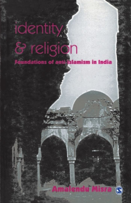 Identity and Religion: Foundations of Anti-Islamism in India by Sage Publications Pvt Ltd