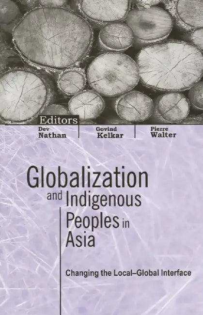 Globalization and Indigenous Peoples in Asia: Changing the Local-Global Interface by Govind Kelkar, Pierre Walter, Pierre Walter