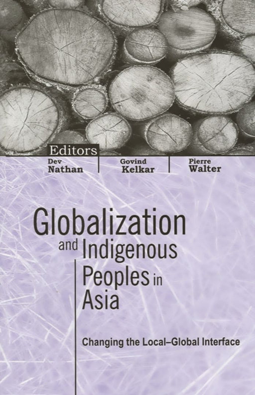 Globalization and Indigenous Peoples in Asia: Changing the Local-Global Interface by Govind Kelkar, Pierre Walter, Pierre Walter