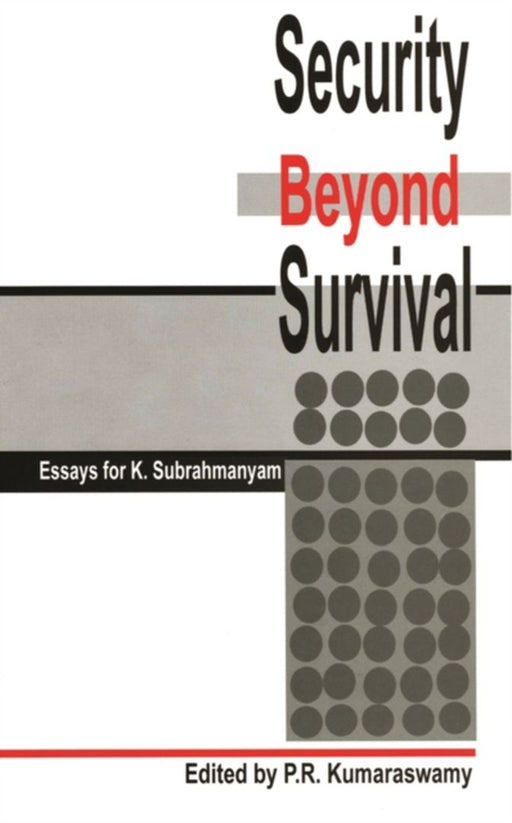 Security Beyond Survival: Essays for K. Subrahmanyam by P.R. Kumaraswamy