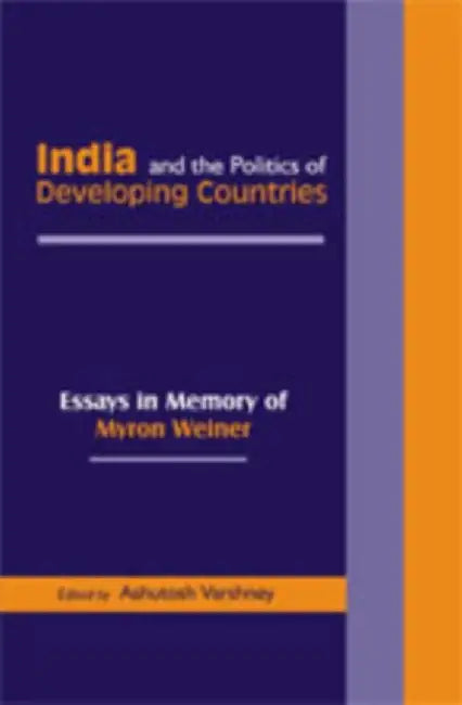 India and the Politics of Developing Countries: Essays in Memory of Myron Weiner by Ashutosh Varshney