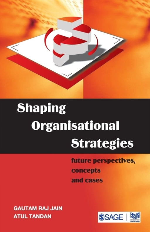 Shaping Organizational Strategies: Future Perspectives Concepts and Cases by Atul Tandan, Gautam Raj Jain