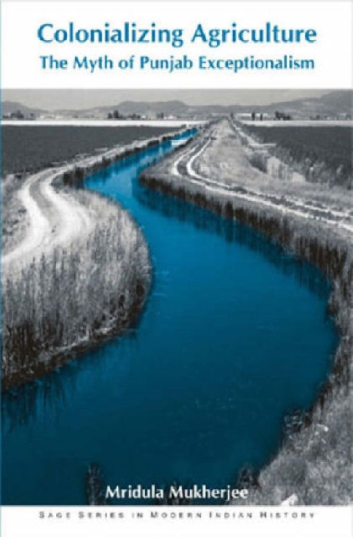 Colonializing Agriculture: The Myth of Punjab Exceptionalism by Mridula Mukherjee