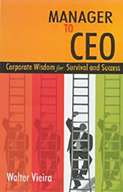 Manager to CEO: Corporate Wisdom for Survival and Success by Walter Vieira