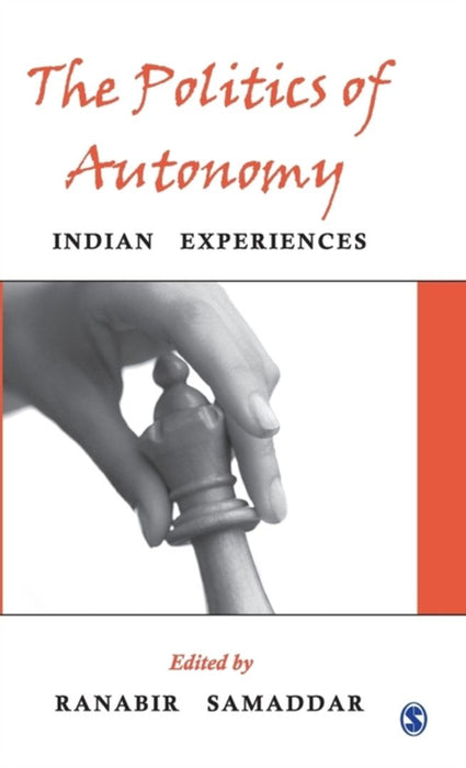 The Politics of Autonomy: Indian Experiences by Ranabir Samaddar