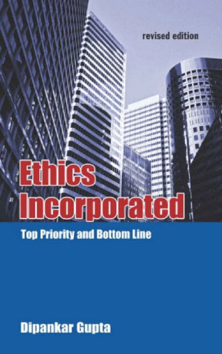Ethics Incorporated: Top Priority and Bottom Line by Dipankar Gupta