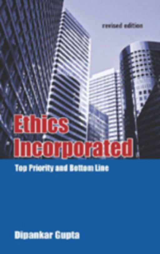 Ethics Incorporated: Top Priority and Bottom Line by Dipankar Gupta