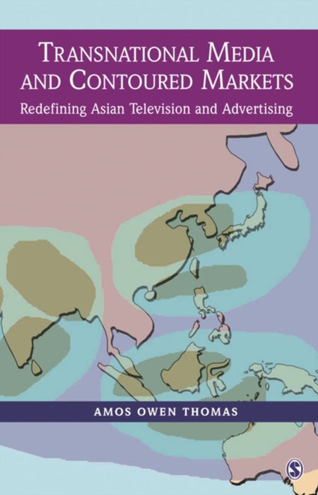 Transnational Media and Contoured Markets: Redefining Asian Television and Advertising by Amos Owen Thomas