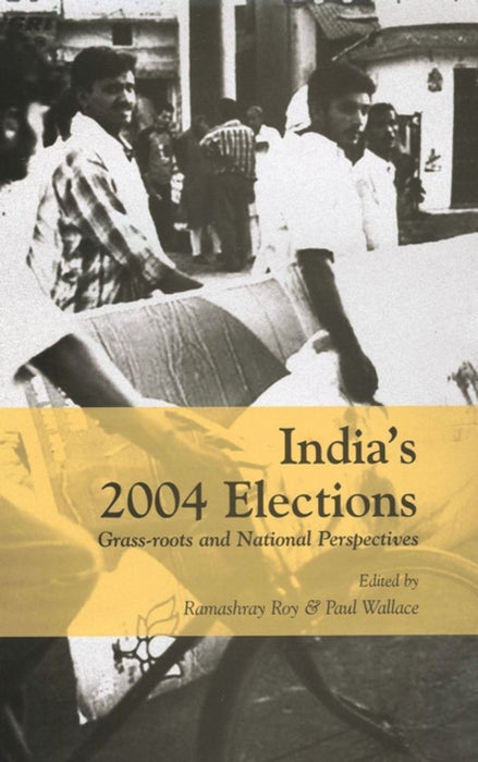 India's 2004 Elections: Grass-Roots and National Perspectives by Paul Wallace, Ramashray Roy