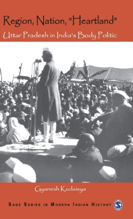 Region Nation "Heartland" : Uttar Pradesh in India's Body Politic by Gyanesh Kudaisya