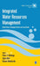 Integrated Water Resources Management: Global Theory Emerging Practice and Local Needs by Ajaya Dixit, Kusum Athukorala, Kusum Athukorala