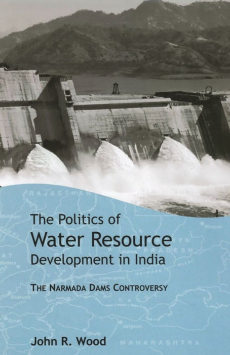 The Politics of Water Resource Development in India: The Case of Narmada by John R. Wood
