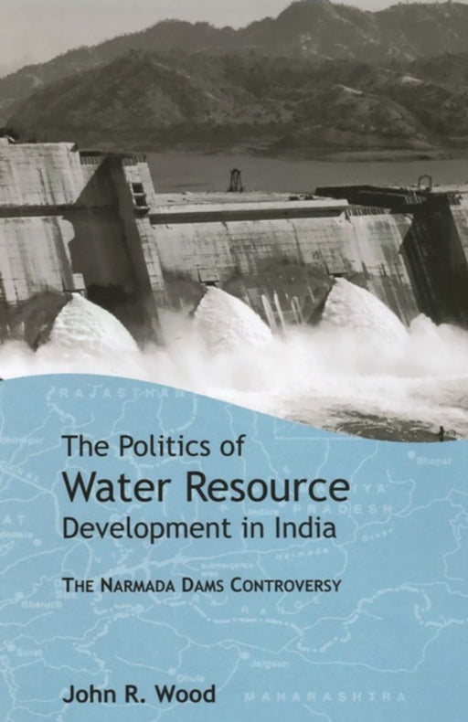 The Politics of Water Resource Development in India: The Case of Narmada by John R. Wood