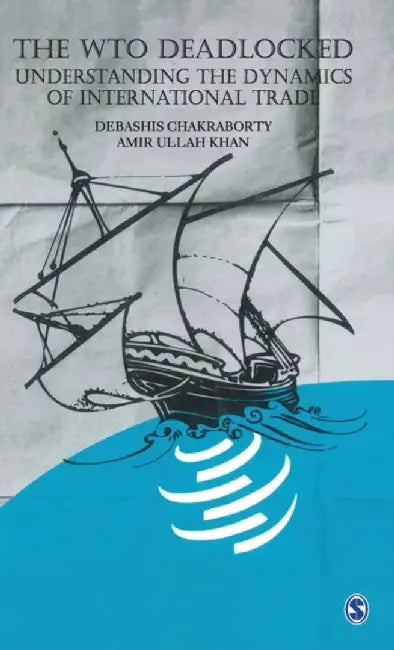 The WTO Deadlocked: Understanding the Dynamics of International Trade by Debashis Chakraborty, Amir Ullah Khan