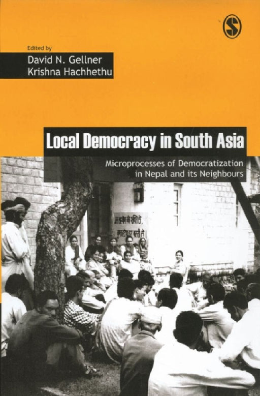 Local Democracy in South Asia: Microprocesses of Democratization in Nepal and its Neighbours by David Gellner