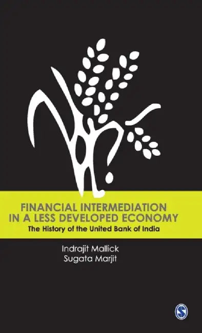 Financial Intermediation in a Less Developed Economy: The History of the United Bank of India by Sugata Marjit, Indrajit Mallick