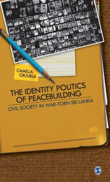 The Identity Politics of Peacebuilding: Civil Society in War-Torn Sri Lanka by Camilla Orjuela
