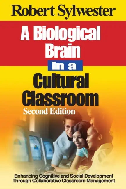 A Biological Brain in a Cultural Classroom: Enhancing Cognitive and Social Development Through Collaborative Classroom Management by Robert Sylwester