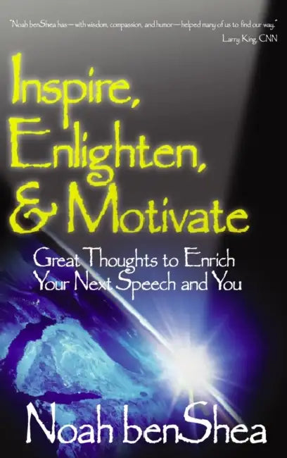 Inspire, Enlighten, & Motivate: Great Thoughts to Enrich Your Next Speech and You by Noah Benshea