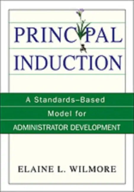 Principal Induction: A Standards-Based Model for Administrator Development by Elaine L (Litchfield)