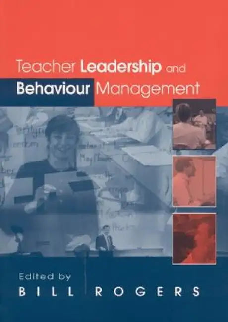 Teacher Leadership and Behaviour Management by Bill Rogers