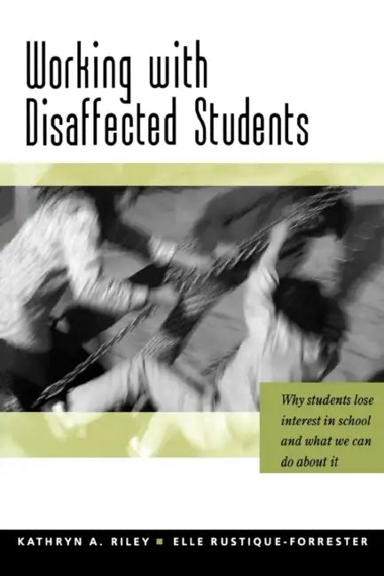 Working with Disaffected Students: Why Students Lose Interest in School and What We Can Do About It by Kathryn Riley, Elle Rustique-Forrester