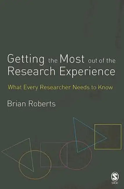 Getting the Most Out of the Research Experience: What Every Researcher Needs to Know by Brian E. Roberts