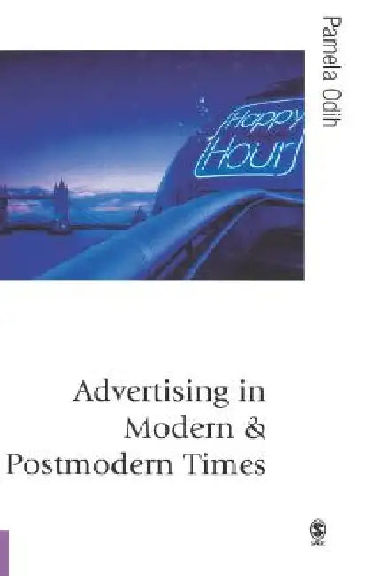 Advertising in Modern and Postmodern Times by Pamela Odih