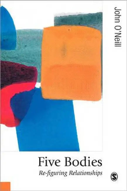Five Bodies: Re-figuring Relationships by John O'Neill