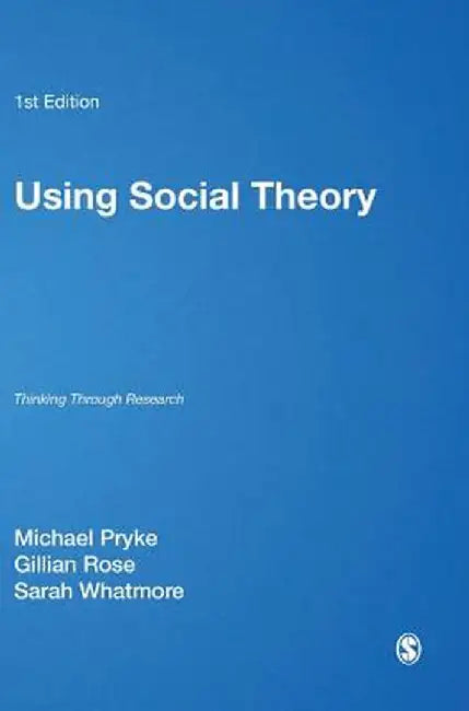Using Social Theory: Thinking through Research by Michael Pryke