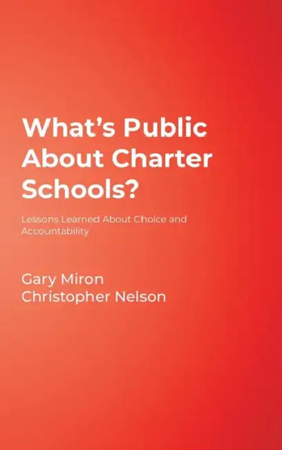 What's Public About Charter Schools?: Lessons Learned About Choice and Accountability by Gary Miron, Christopher Nelson
