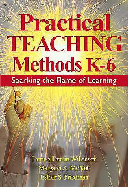 Practical Teaching Methods K-6: Sparking the Flame of Learning by Pamela Fannin Wilkinson, Margaret A. McNutt, Esther S. Friedman