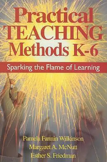 Practical Teaching Methods K-6: Sparking the Flame of Learning by Pamela Fannin Wilkinson