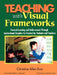 Teaching with Visual Frameworks: Focused Learning and Achievement Through Instructional Graphics Co-Created by Students and Teachers by Christine Allen Ewy
