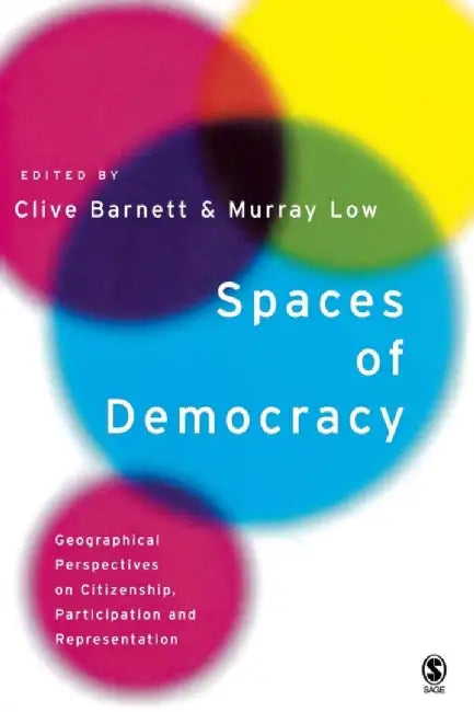 Spaces of Democracy: Geographical Perspectives on Citizenship, Participation and Representation by Clive Barnett