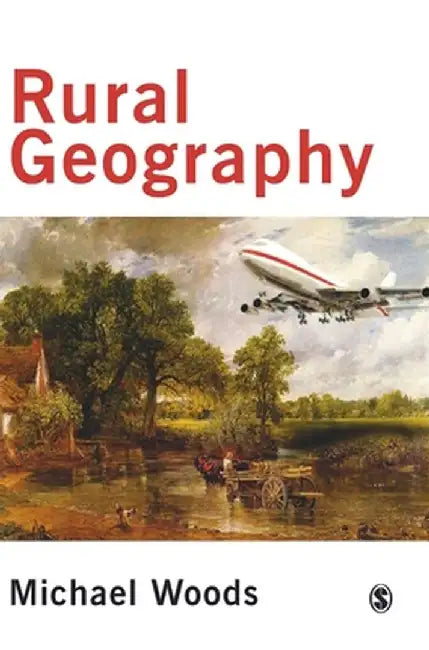Rural Geography: Processes, Responses and Experiences in Rural Restructuring by Michael Woods