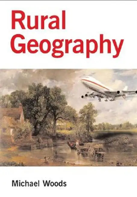 Rural Geography: Processes, Responses and Experiences in Rural Restructuring by Michael Woods