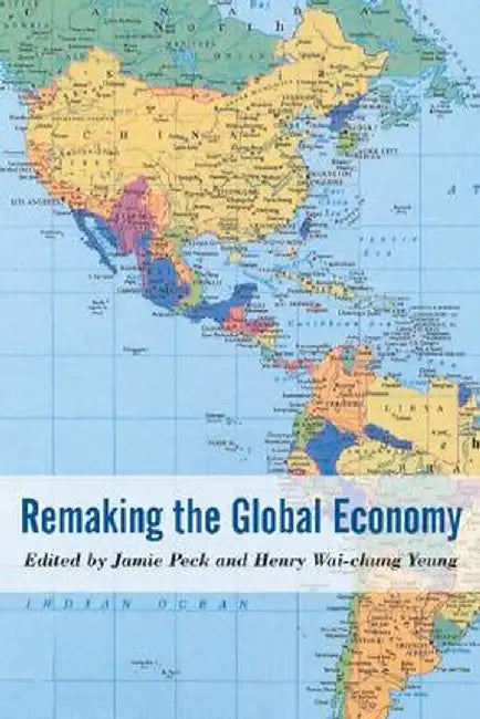 Remaking the Global Economy: Economic-Geographical Perspectives by Jamie Peck