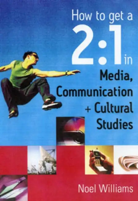 How to get a 2:1 in Media, Communication and Cultural Studies by Noel R