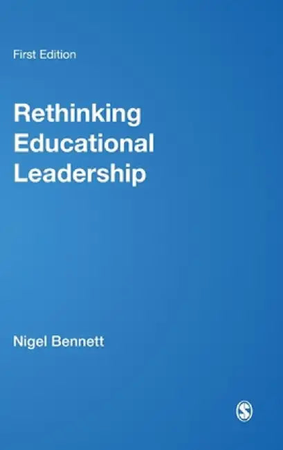 Rethinking Educational Leadership: Challenging the Conventions by Nigel D. Bennett